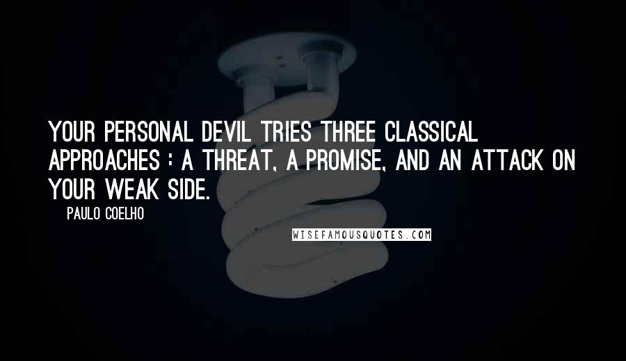 Paulo Coelho Quotes: Your personal devil tries three classical approaches : a threat, a promise, and an attack on your weak side.