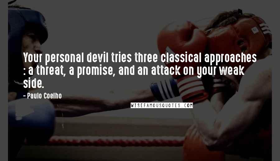 Paulo Coelho Quotes: Your personal devil tries three classical approaches : a threat, a promise, and an attack on your weak side.