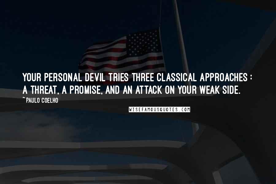 Paulo Coelho Quotes: Your personal devil tries three classical approaches : a threat, a promise, and an attack on your weak side.