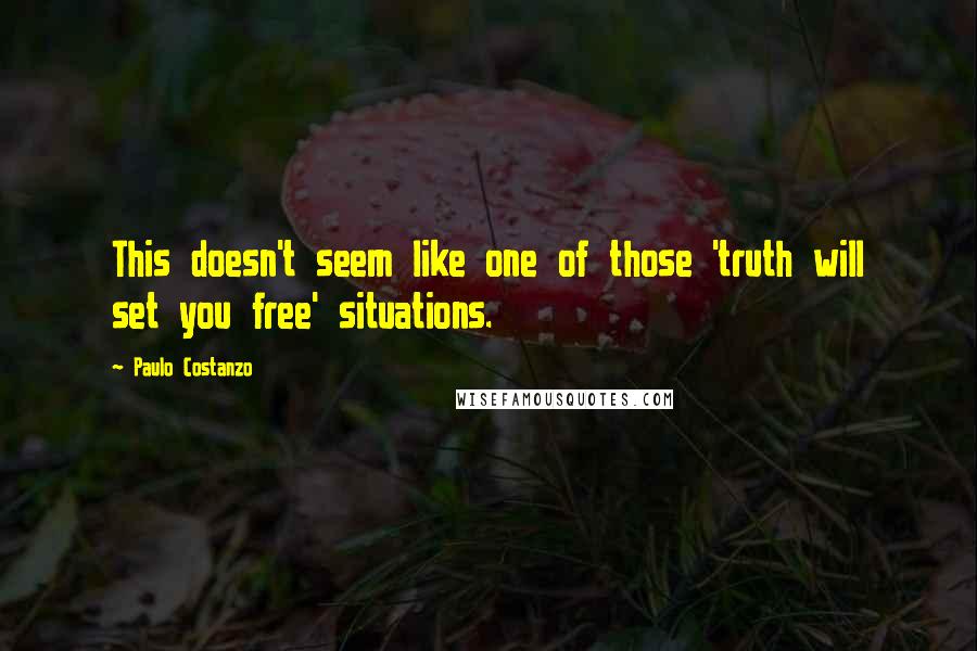 Paulo Costanzo Quotes: This doesn't seem like one of those 'truth will set you free' situations.