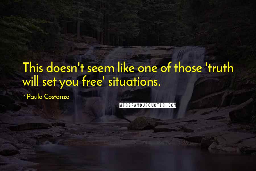 Paulo Costanzo Quotes: This doesn't seem like one of those 'truth will set you free' situations.