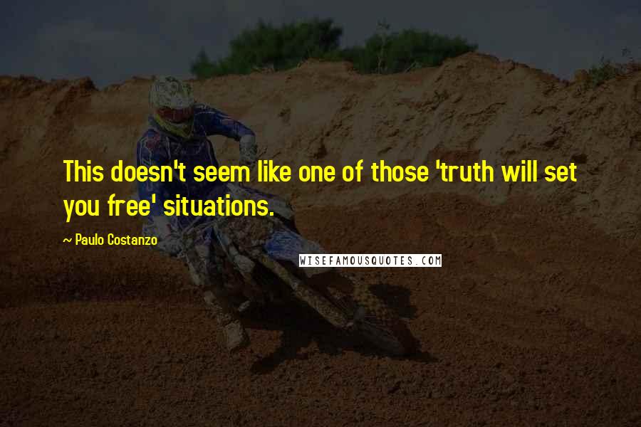 Paulo Costanzo Quotes: This doesn't seem like one of those 'truth will set you free' situations.