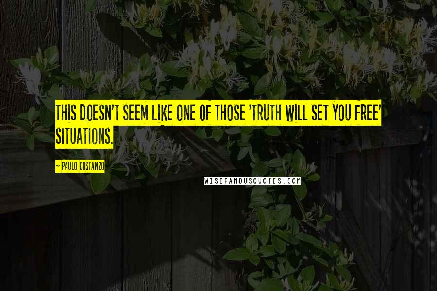 Paulo Costanzo Quotes: This doesn't seem like one of those 'truth will set you free' situations.