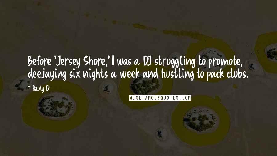 Pauly D Quotes: Before 'Jersey Shore,' I was a DJ struggling to promote, deejaying six nights a week and hustling to pack clubs.