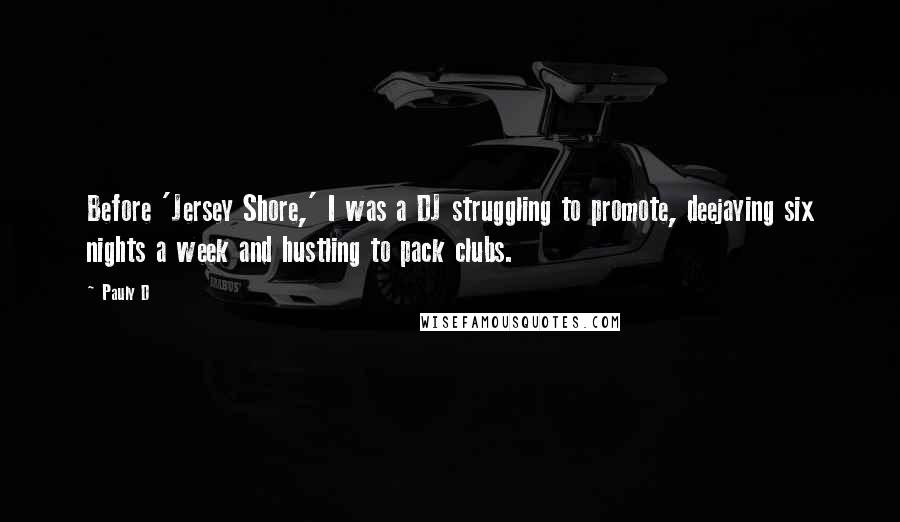 Pauly D Quotes: Before 'Jersey Shore,' I was a DJ struggling to promote, deejaying six nights a week and hustling to pack clubs.