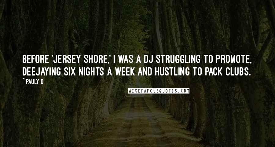 Pauly D Quotes: Before 'Jersey Shore,' I was a DJ struggling to promote, deejaying six nights a week and hustling to pack clubs.