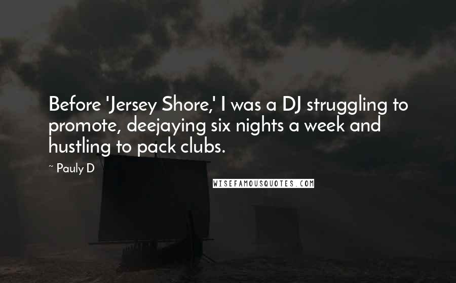 Pauly D Quotes: Before 'Jersey Shore,' I was a DJ struggling to promote, deejaying six nights a week and hustling to pack clubs.