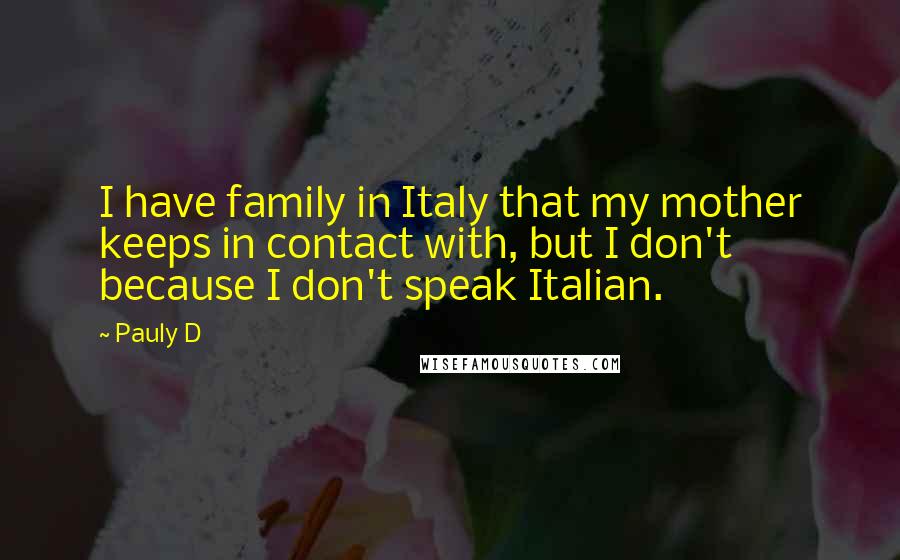 Pauly D Quotes: I have family in Italy that my mother keeps in contact with, but I don't because I don't speak Italian.