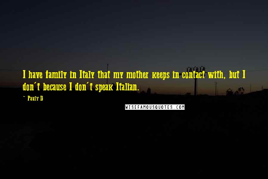 Pauly D Quotes: I have family in Italy that my mother keeps in contact with, but I don't because I don't speak Italian.