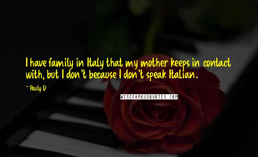 Pauly D Quotes: I have family in Italy that my mother keeps in contact with, but I don't because I don't speak Italian.