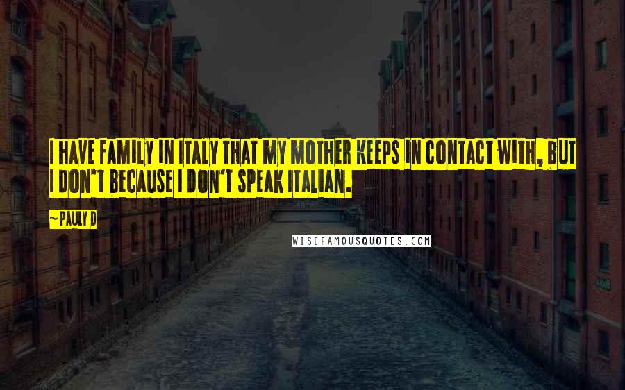 Pauly D Quotes: I have family in Italy that my mother keeps in contact with, but I don't because I don't speak Italian.