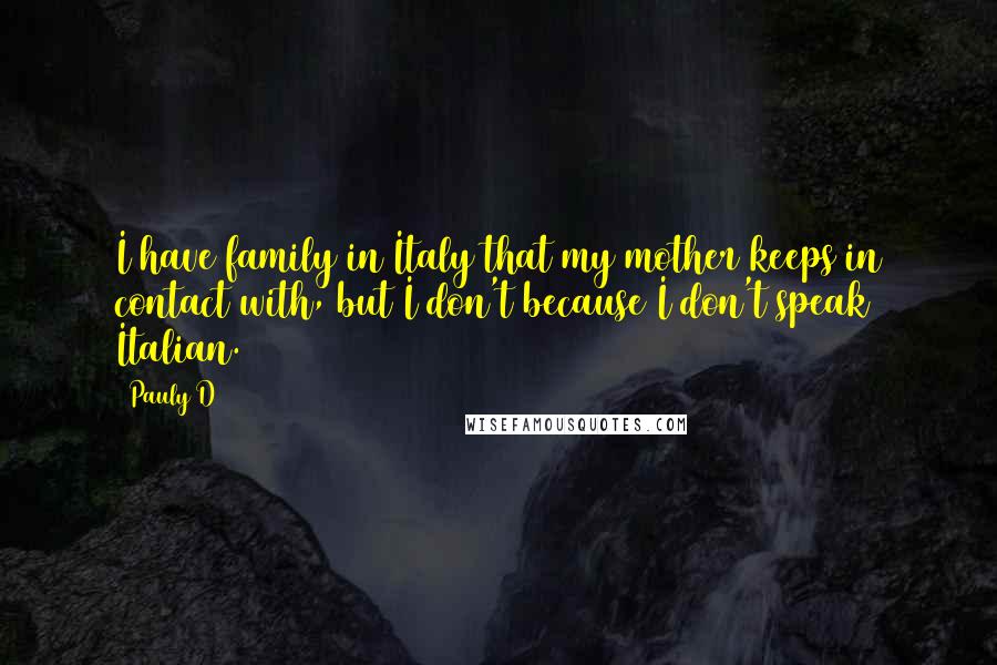 Pauly D Quotes: I have family in Italy that my mother keeps in contact with, but I don't because I don't speak Italian.