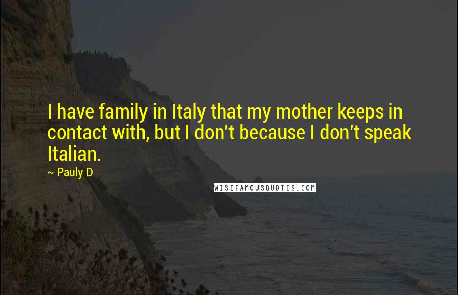 Pauly D Quotes: I have family in Italy that my mother keeps in contact with, but I don't because I don't speak Italian.