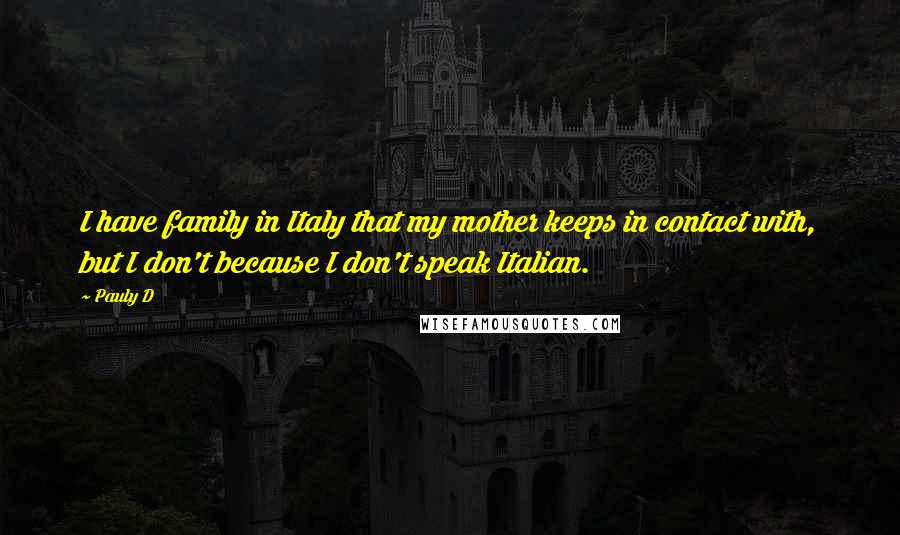 Pauly D Quotes: I have family in Italy that my mother keeps in contact with, but I don't because I don't speak Italian.