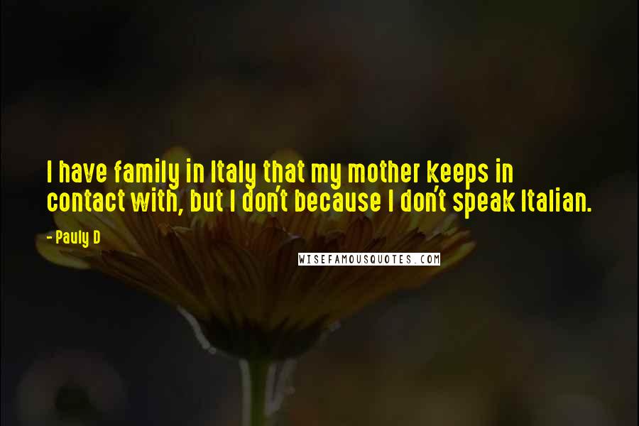 Pauly D Quotes: I have family in Italy that my mother keeps in contact with, but I don't because I don't speak Italian.
