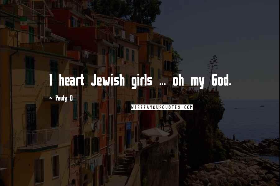 Pauly D Quotes: I heart Jewish girls ... oh my God.