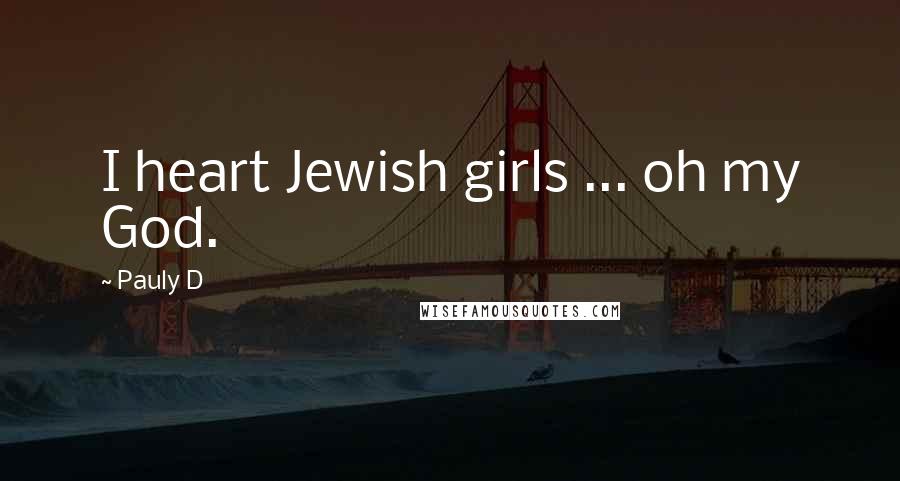 Pauly D Quotes: I heart Jewish girls ... oh my God.