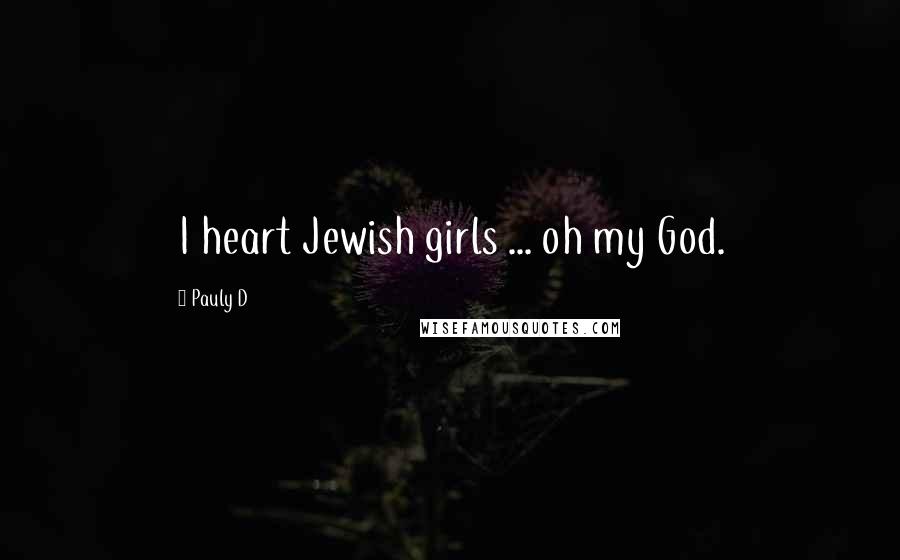 Pauly D Quotes: I heart Jewish girls ... oh my God.