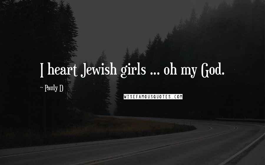 Pauly D Quotes: I heart Jewish girls ... oh my God.