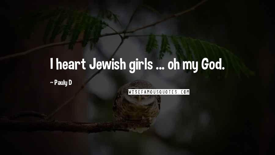Pauly D Quotes: I heart Jewish girls ... oh my God.