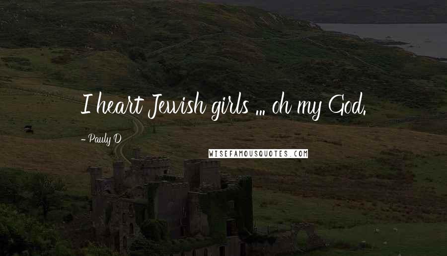 Pauly D Quotes: I heart Jewish girls ... oh my God.