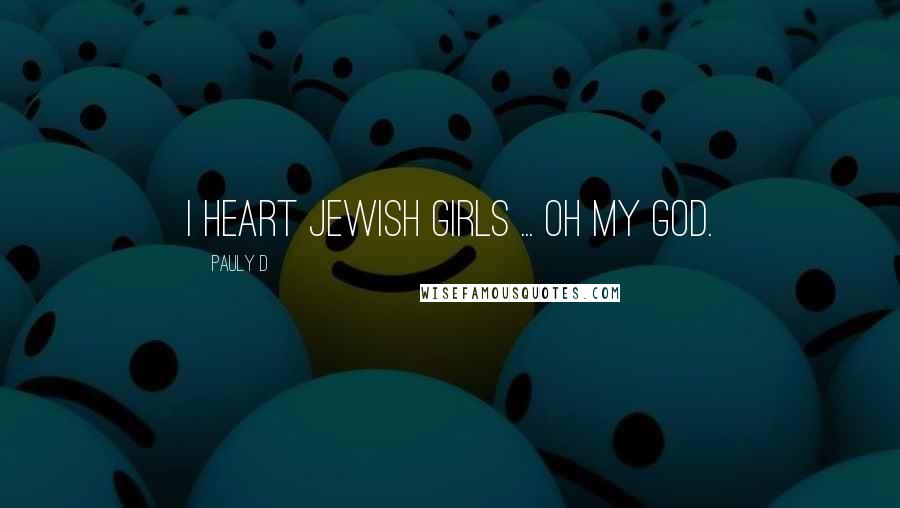 Pauly D Quotes: I heart Jewish girls ... oh my God.