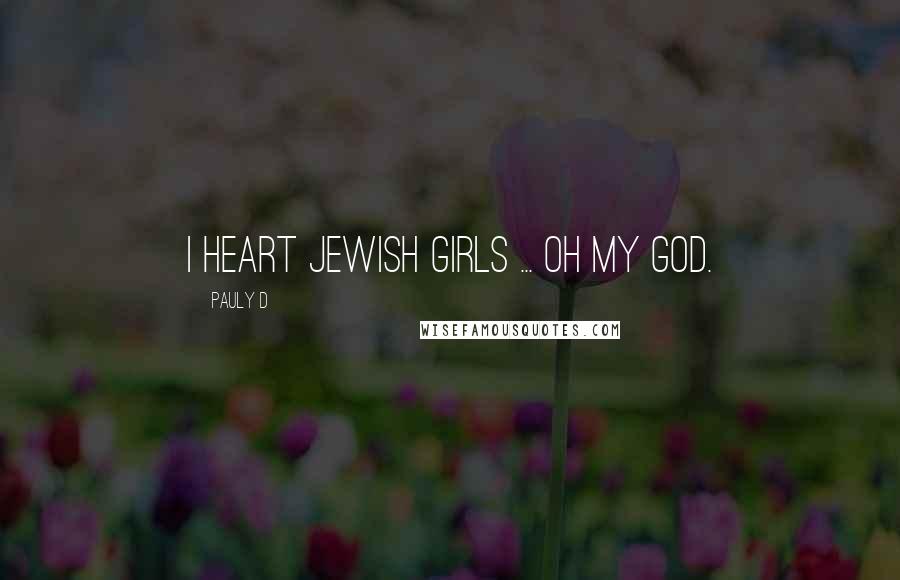 Pauly D Quotes: I heart Jewish girls ... oh my God.