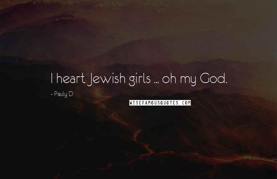 Pauly D Quotes: I heart Jewish girls ... oh my God.