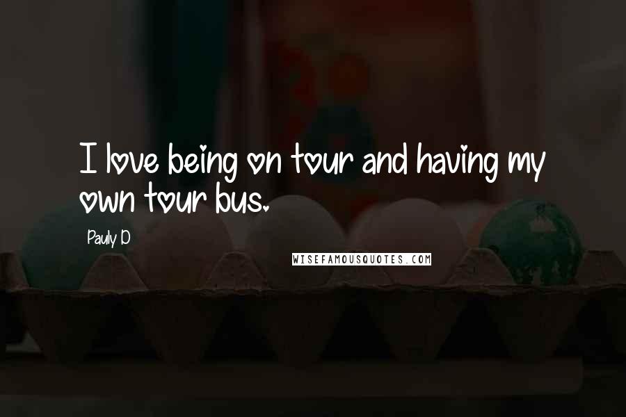 Pauly D Quotes: I love being on tour and having my own tour bus.