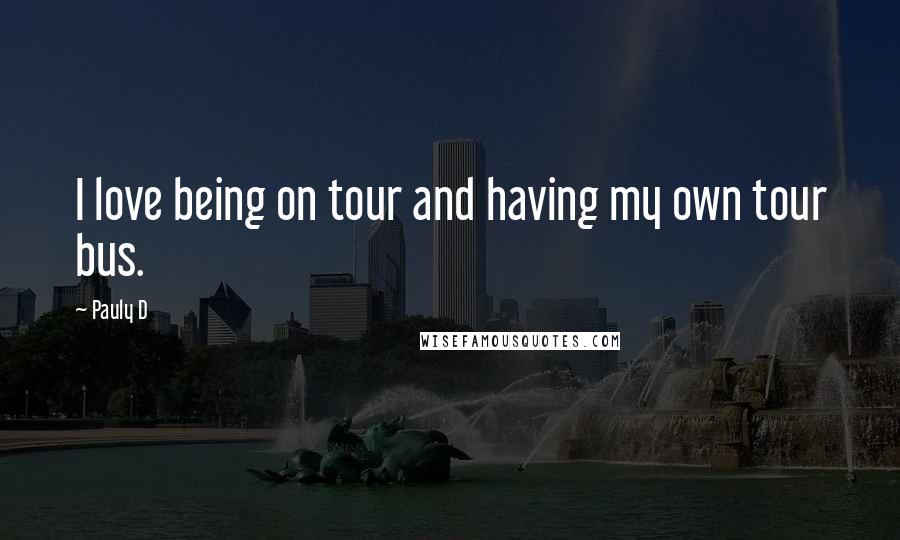 Pauly D Quotes: I love being on tour and having my own tour bus.