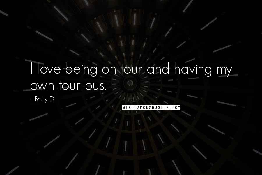 Pauly D Quotes: I love being on tour and having my own tour bus.