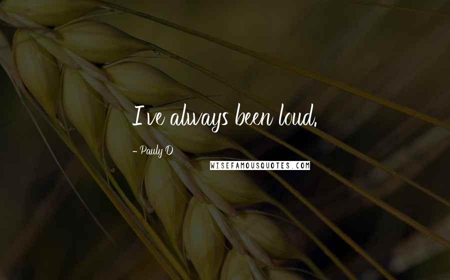 Pauly D Quotes: I've always been loud.