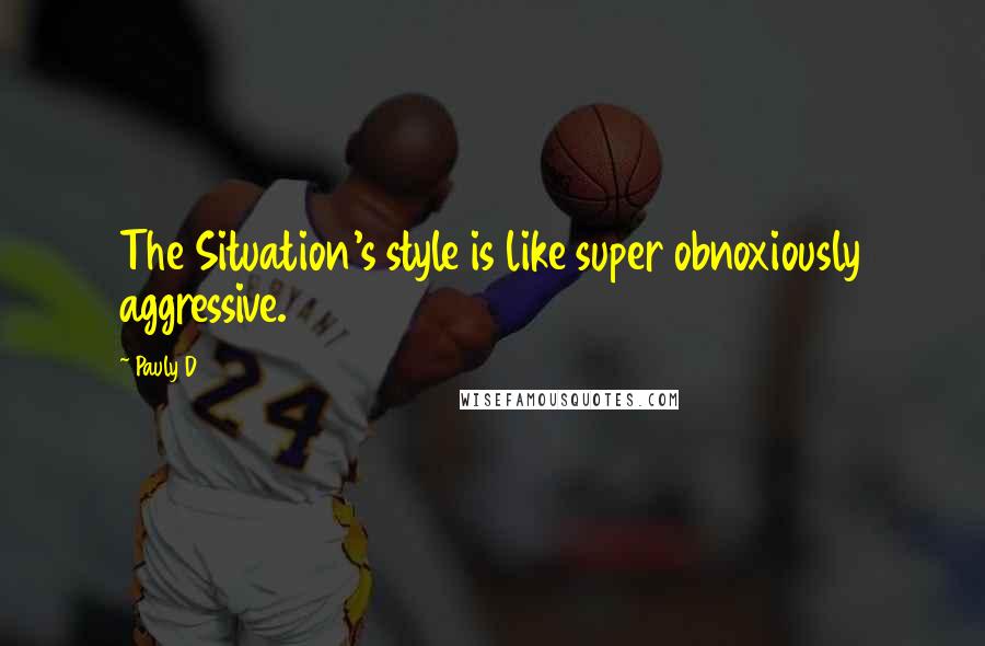 Pauly D Quotes: The Situation's style is like super obnoxiously aggressive.