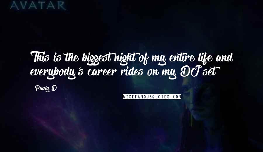 Pauly D Quotes: This is the biggest night of my entire life and everybody's career rides on my DJ set