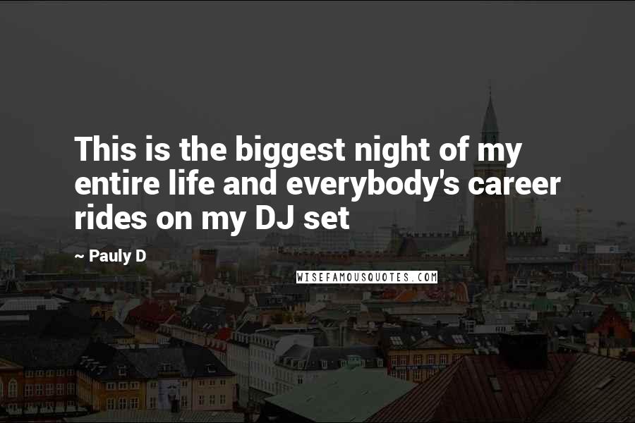 Pauly D Quotes: This is the biggest night of my entire life and everybody's career rides on my DJ set