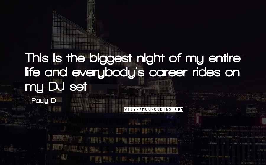 Pauly D Quotes: This is the biggest night of my entire life and everybody's career rides on my DJ set