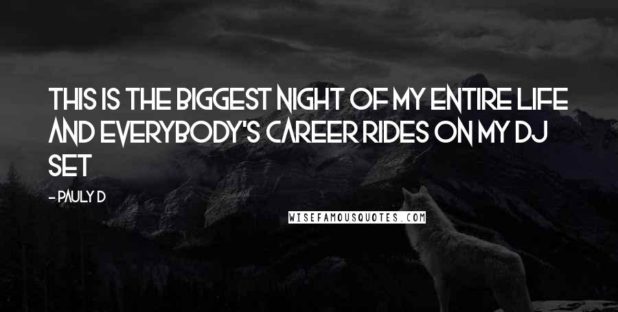Pauly D Quotes: This is the biggest night of my entire life and everybody's career rides on my DJ set