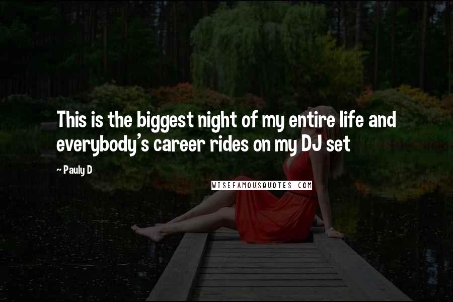 Pauly D Quotes: This is the biggest night of my entire life and everybody's career rides on my DJ set