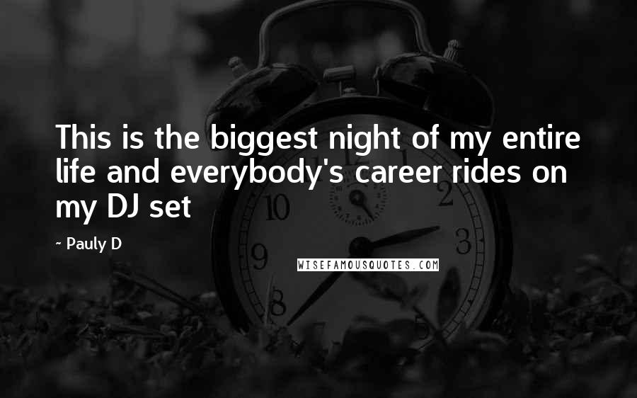 Pauly D Quotes: This is the biggest night of my entire life and everybody's career rides on my DJ set