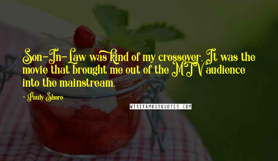 Pauly Shore Quotes: Son-In-Law was kind of my crossover. It was the movie that brought me out of the MTV audience into the mainstream.