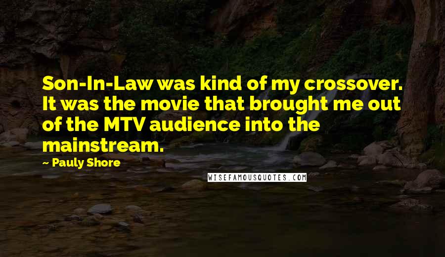 Pauly Shore Quotes: Son-In-Law was kind of my crossover. It was the movie that brought me out of the MTV audience into the mainstream.