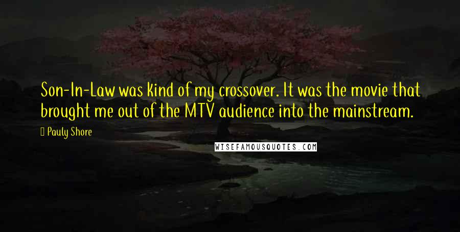 Pauly Shore Quotes: Son-In-Law was kind of my crossover. It was the movie that brought me out of the MTV audience into the mainstream.
