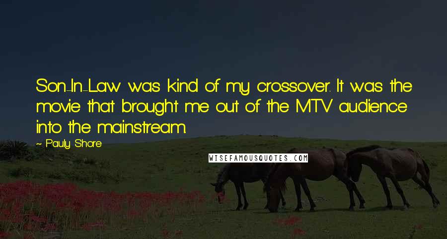 Pauly Shore Quotes: Son-In-Law was kind of my crossover. It was the movie that brought me out of the MTV audience into the mainstream.