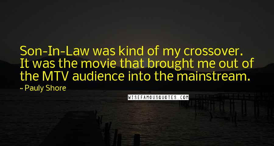 Pauly Shore Quotes: Son-In-Law was kind of my crossover. It was the movie that brought me out of the MTV audience into the mainstream.