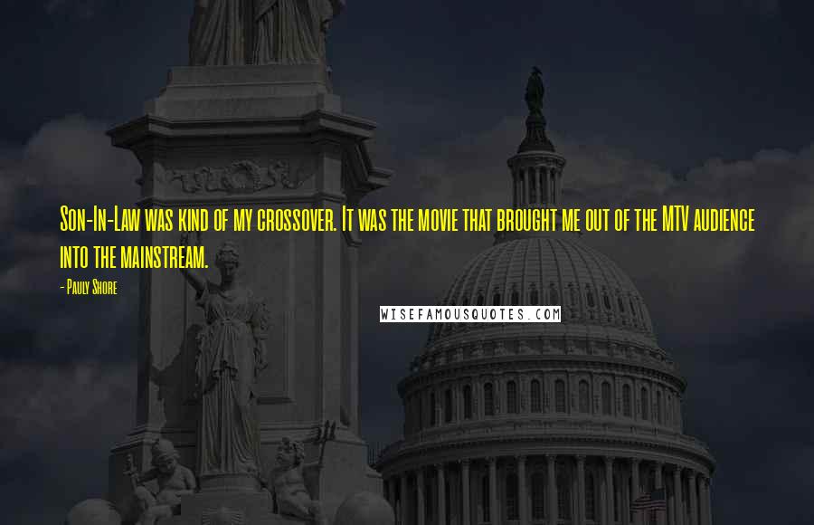 Pauly Shore Quotes: Son-In-Law was kind of my crossover. It was the movie that brought me out of the MTV audience into the mainstream.