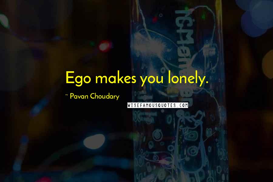 Pavan Choudary Quotes: Ego makes you lonely.