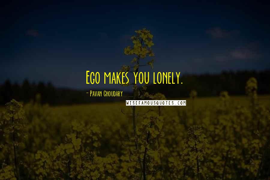 Pavan Choudary Quotes: Ego makes you lonely.