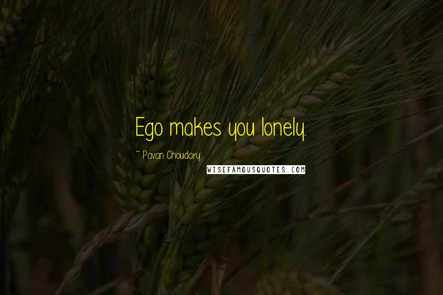 Pavan Choudary Quotes: Ego makes you lonely.