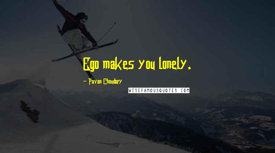 Pavan Choudary Quotes: Ego makes you lonely.