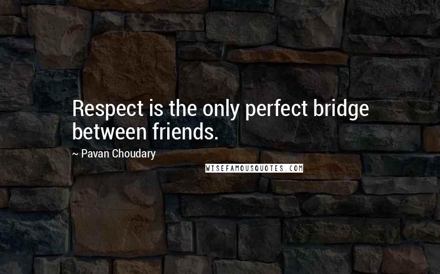 Pavan Choudary Quotes: Respect is the only perfect bridge between friends.